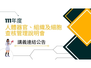 111年 人體器官.組織及細胞管理查核說明會-講義連結